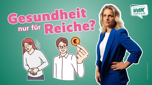 Grafik mit der gro&szlig;en &Uuml;berschrift &bdquo;Gesundheit nur f&uuml;r Reiche?&ldquo;. Rechts steht VdK-Pr&auml;sidentin Verena Bentele mit ernstem Gesichtsausdruck und verschr&auml;nkten Armen. Links sind zwei Illustrationen: eine kranke Frau, die sich den Bauch h&auml;lt, und ein Mann, der eine M&uuml;nze mit Euro-Symbol hochh&auml;lt. Oben rechts ist das Logo &bdquo;Sozialverband VdK &ndash; Klipp & Klar&ldquo;. Die Grafik thematisiert den Zusammenhang zwischen Geld und Zugang zu Gesundheitsversorgung.